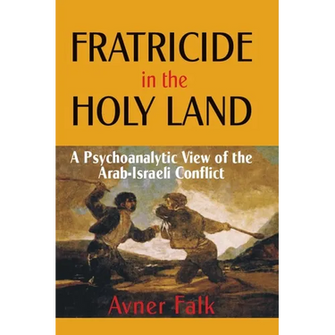 Fratricide in the Holy Land: A Psychoanalytic View of the Arab-Israeli Conflict