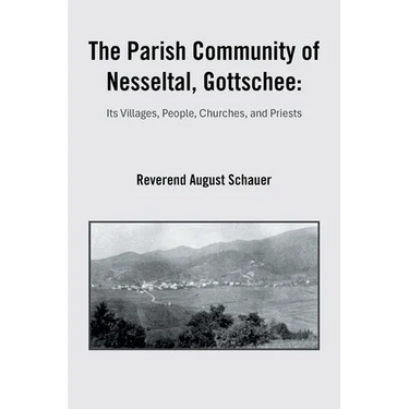 The Parish Community of Nesseltal, Gottschee: Its Villages, People, Churches, and Priests