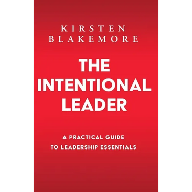 The Intentional Leader: A Practical Guide to Leadership Essentials New Edition