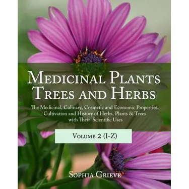 Medicinal Plants, Trees and Herbs (Vol. 2): The Medicinal, Culinary, Cosmetic and Economic Properties, Cultivation and History of Herbs, Plants & Tree