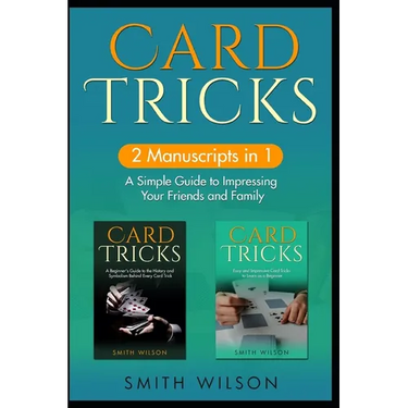 Card Tricks for Beginners: 2 Manuscripts in 1 - A Simple Guide to Impressing Your Friends and Family