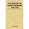 The History Of Trade Unionism, 1666-1920