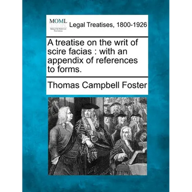 A Treatise on the Writ of Scire Facias: With an Appendix of References to Forms.