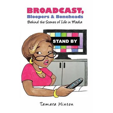Broadcast, Bloopers & Boneheads: Behind the Scenes of Life in Media