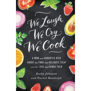 The We Laugh, We Cry, We Cook: A Mom and Daughter Dish about the Food That Delights Them and the Love That Binds Them