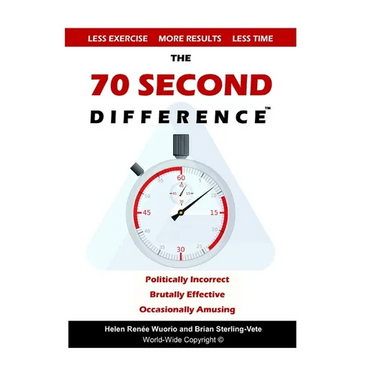 The 70 Second Difference: The Politically Incorrect, Brutally Effective, and Occasionally Amusing Guide to Exercise, Diet, and Getting into Shape FAST