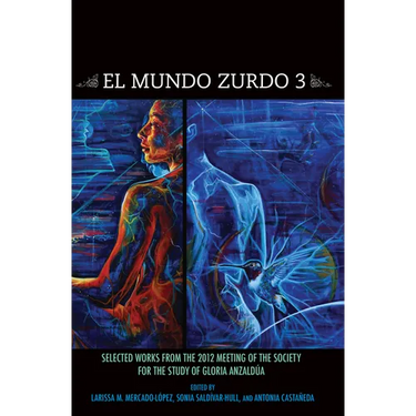 El Mundo Zurdo 3: Selected Works from the 2012 Meetings of the Society for the Study of Gloria Anzaldúa