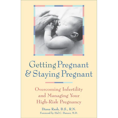 Getting Pregnant & Staying Pregnant: Overcoming Infertility and Managing Your High-Risk Pregnancy