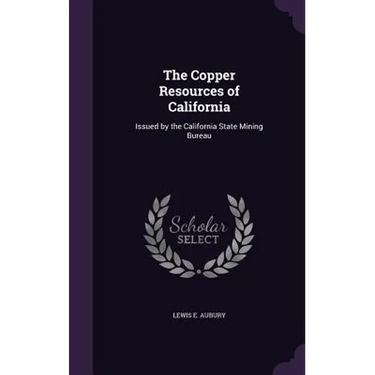 The Copper Resources of California: Issued by the California State Mining Bureau