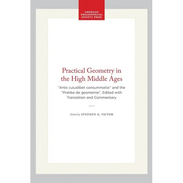 Practical Geometry in the High Middle Ages: "Artis Cuiuslibet Consummatio" and the "Pratike de Geometrie", Edited with Translation and Commentary