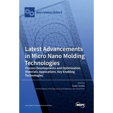 Latest Advancements in Micro Nano Molding Technologies: Process Developments and Optimization, Materials, Applications, Key Enabling Technologies