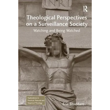 Theological Perspectives on a Surveillance Society: Watching and Being Watched