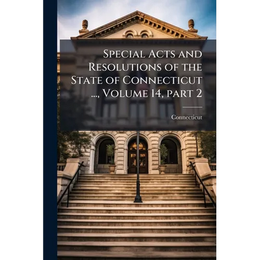 Special Acts and Resolutions of the State of Connecticut ..., Volume 14, part 2