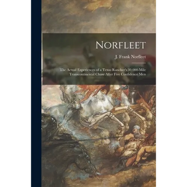 Norfleet: the Actual Experiences of a Texas Rancher's 30,000-mile Transcontinental Chase After Five Confidence Men
