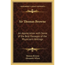 Sir Thomas Browne: An Appreciation with Some of the Best Passages of the Physician's Writings