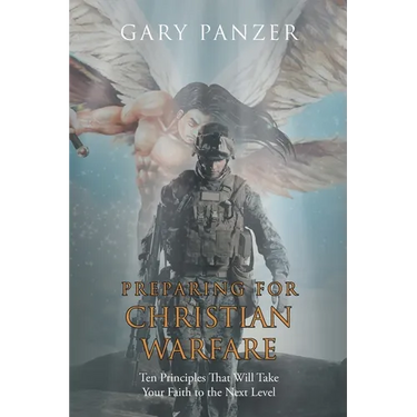 Preparing for Christian Warfare: Ten Principles That Will Take Your Faith to the Next Level