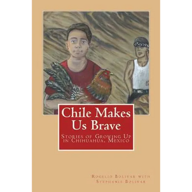 Chile Makes Us Brave: Stories of Growing Up in Chihuahua, Mexico