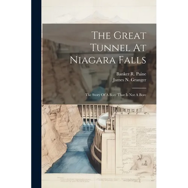 The Great Tunnel At Niagara Falls: The Story Of A Bore That Is Not A Bore