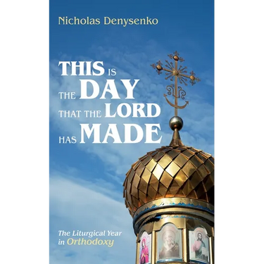 This Is the Day That the Lord Has Made: The Liturgical Year in Orthodoxy