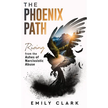 The Phoenix Path: Rising from the Ashes of Narcissistic Abuse. The Ultimate Recovery Guide from Narcissism, Gaslighting and Codependency. Healing Trau
