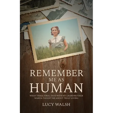 Remember Me As Human: What Three Final Days with My Grandmother Wanda Taught Me About Truly Living