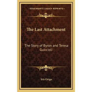 The Last Attachment: The Story of Byron and Teresa Guiccioli