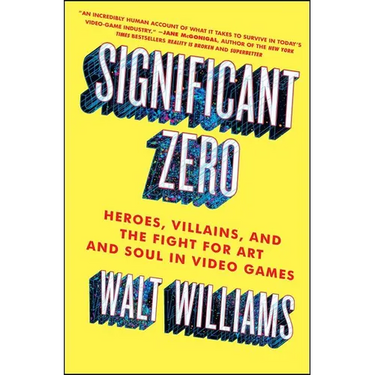 Significant Zero: Heroes, Villains, and the Fight for Art and Soul in Video Games