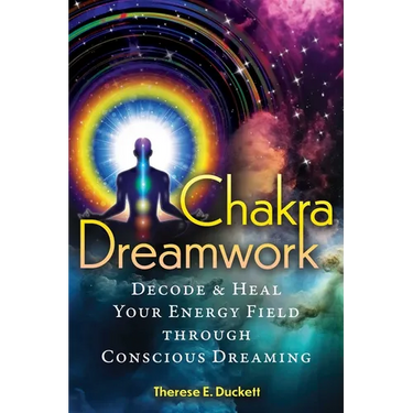 Chakra Dreamwork: Decode and Heal Your Energy Field Through Conscious Dreaming