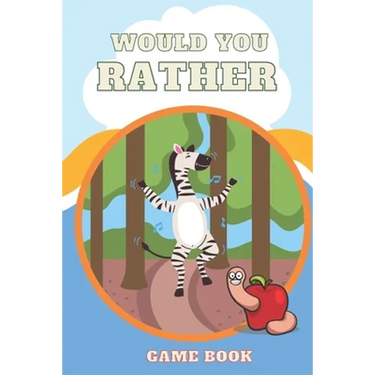 Would You Rather Game Book,: Funny And Hilarious Would You Rather Questions For Kids.
