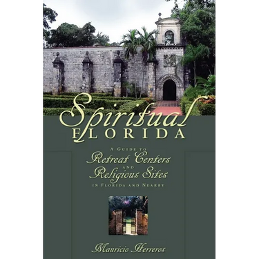 Spiritual Florida: A Guide to Retreat Centers and Religious Sites in Florida and Nearby