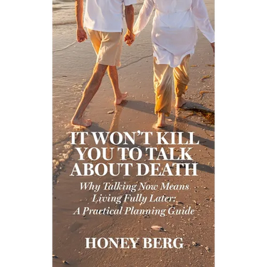 It Won't Kill You to Talk about Death: Why Talking Now Means Living Fully Later: a Practical Planning Guide