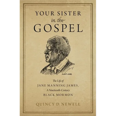 Your Sister in the Gospel: The Life of Jane Manning James, a Nineteenth-Century Black Mormon