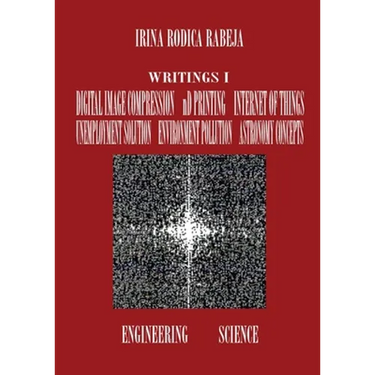 Writings I: Digital Image Compression / nD Printing / Internet of Things / Unemployment Solution / Environment Pollution / Astronomy Concepts