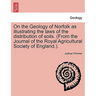 On the Geology of Norfolk as Illustrating the Laws of the Distribution of Soils. (from the Journal of the Royal Agricultural Society of England.).