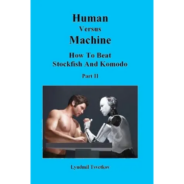 Human Versus Machine: How To Beat Stockfish and Komodo Part II
