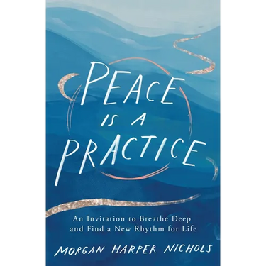 Peace Is a Practice: An Invitation to Breathe Deep and Find a New Rhythm for Life