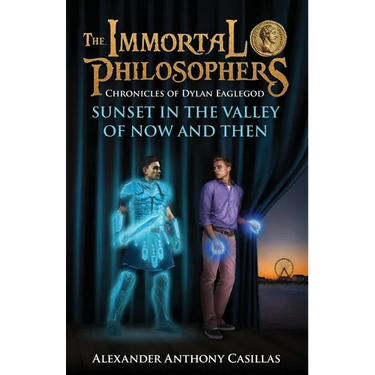 Sunset in the Valley of Now and Then: Chronicles of Dylan Eaglegod Book One The Immortal Philosophers