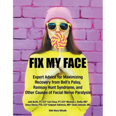 Fix My Face: Expert Advice for Maximizing Recovery from Bell's Palsy, Ramsay Hunt Syndrome, and Other Causes of Facial Nerve Paralysis