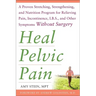 Heal Pelvic Pain: The Proven Stretching, Strengthening, and Nutrition Program for Relieving Pain, Incontinence,& I.B.S, and Other Symptoms Without Sur