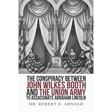 The Conspiracy Between John Wilkes Booth and the Union Army to Assassinate Abraham Lincoln