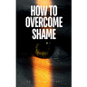 How to Overcome Shame