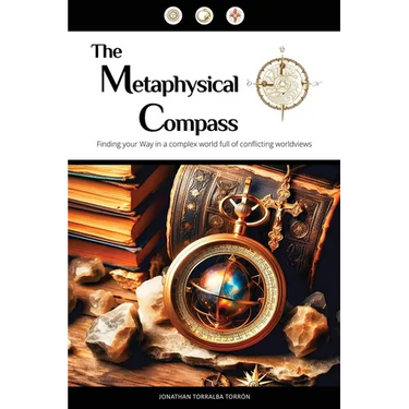 The Metaphysical Compass: Finding Your Way In A Complex World Full Of Conflicting Worldviews