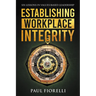 Establishing Workplace Integrity: Six Lessons in Values Based Leadership