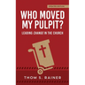 Who Moved My Pulpit? (Updated): Leading Change in the Church