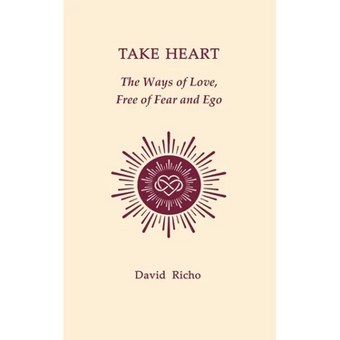 Take Heart: The Ways of Love, Free of Fear and Ego