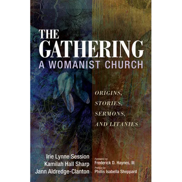The Gathering, a Womanist Church: Origins, Stories, Sermons, and Litanies