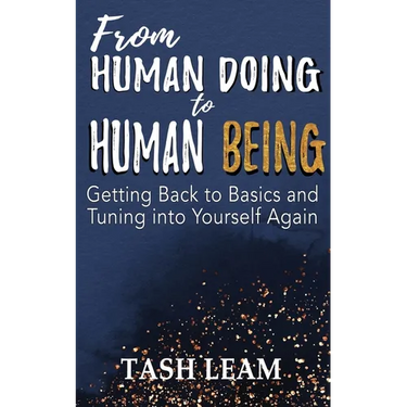 From Human Doing to Human Being: Getting Back to Basics and Tuning into Yourself Again