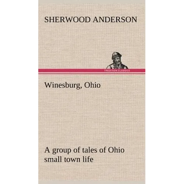 Winesburg, Ohio; a group of tales of Ohio small town life