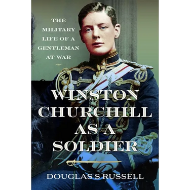 Winston Churchill as a Soldier: The Military Life of a Gentleman at War