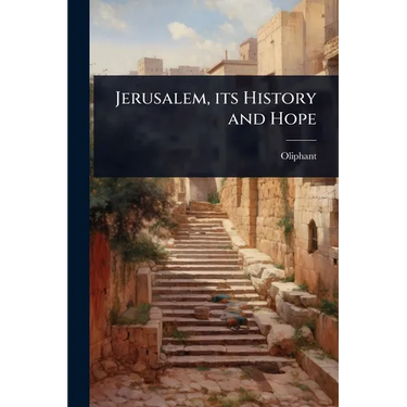 Jerusalem, its History and Hope